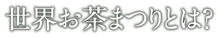 世界お茶まつりとは？